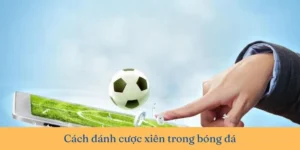 Bí Quyết Chơi Kèo Xiên Trong Bóng Đá Để Thắng Lớn Nhất